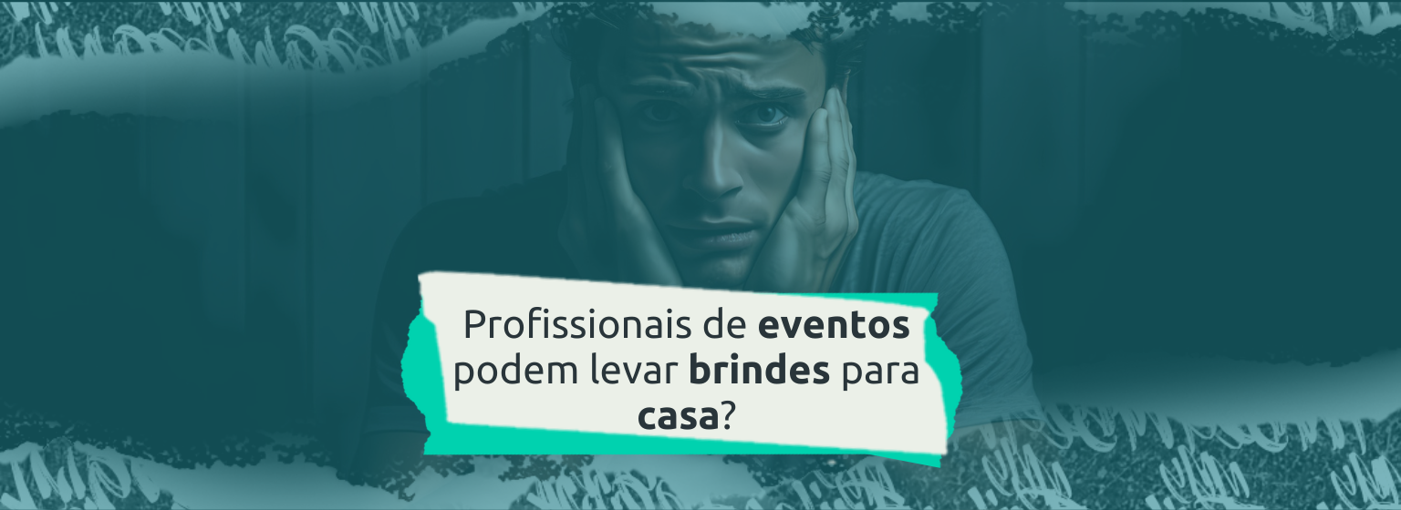 Read more about the article Profissionais de eventos podem levar brindes para casa?