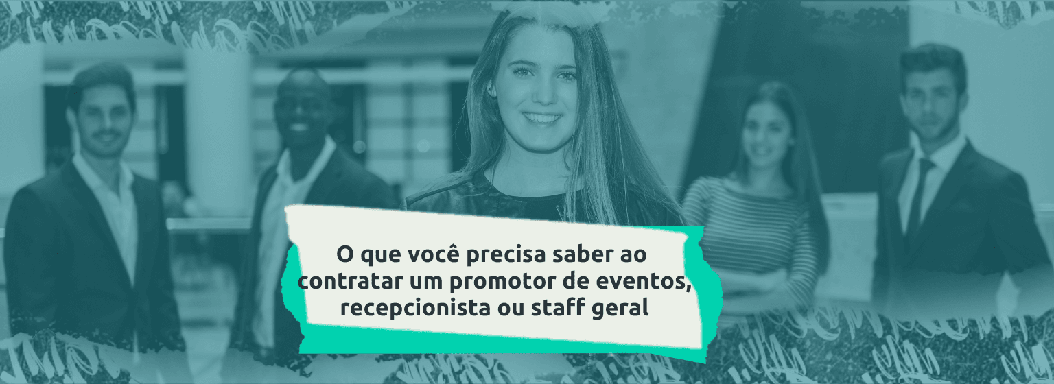 O que você precisa saber ao contratar um promotor de eventos, recepcionista ou staff geral