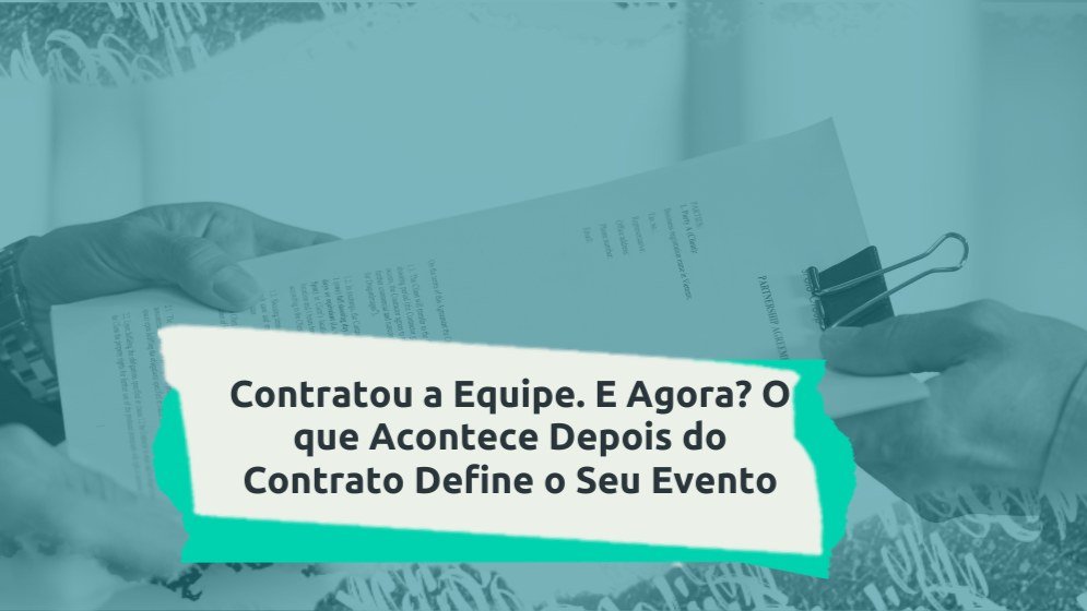 Capa do artigo Contratou a equipe. E agora? O que acontece depois do contrato define o seu evento