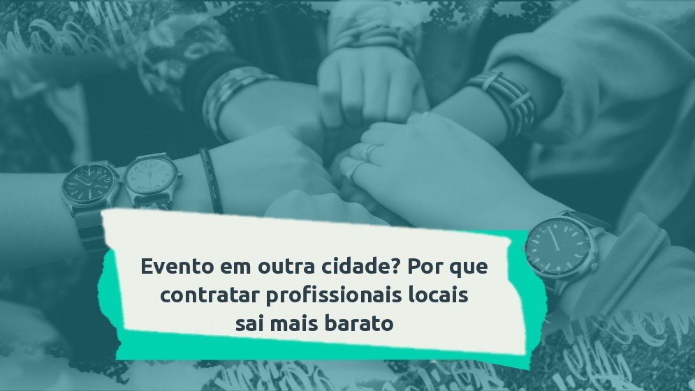 Capa do artigo Evento em outra cidade? Por que contratar profissionais locais sai mais barato